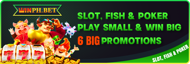 SLOT, FISH & POKER PLAY SMALL & WIN BIG - 6 BIG PROMOTIONS